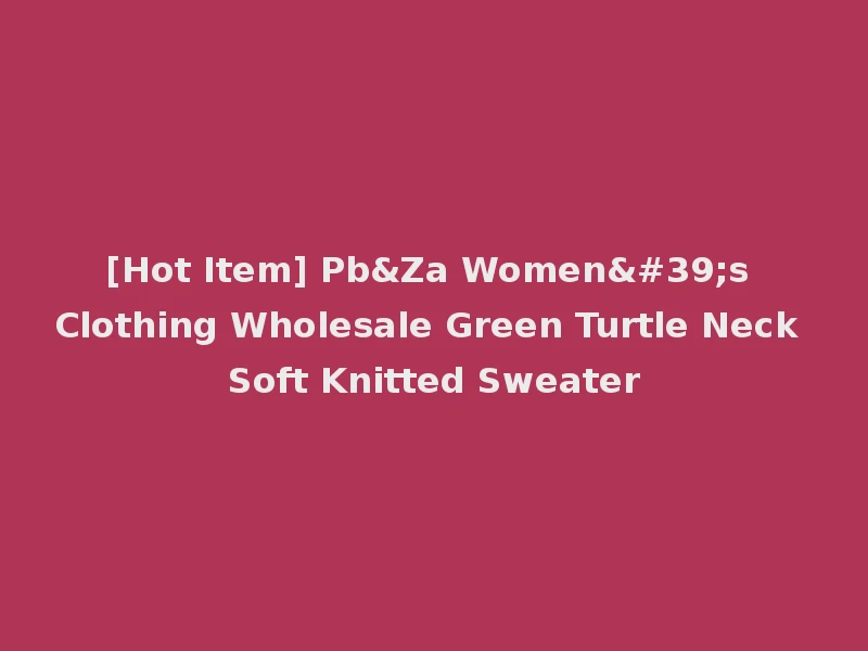 [Hot Item] Pb&Za Women's Clothing Wholesale Green Turtle Neck Soft Knitted Sweater