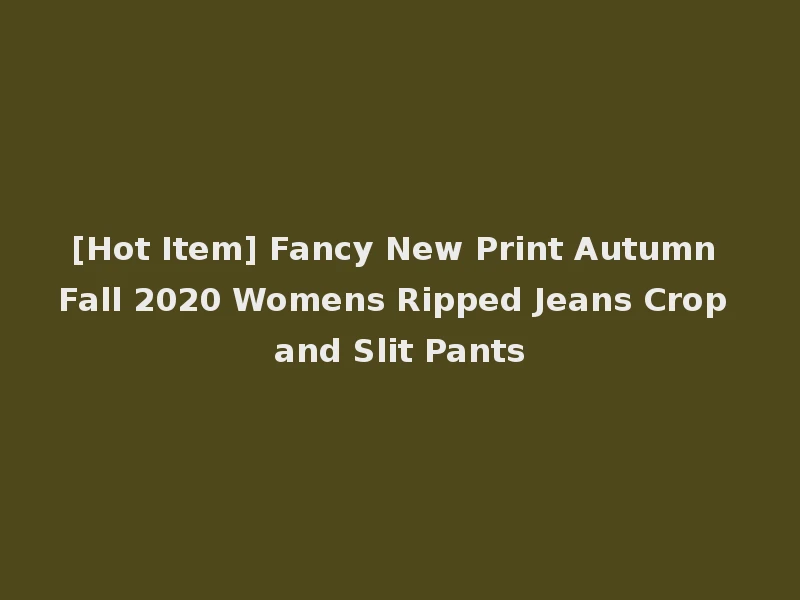 [Hot Item] Fancy New Print Autumn Fall 2020 Womens Ripped Jeans Crop and Slit Pants