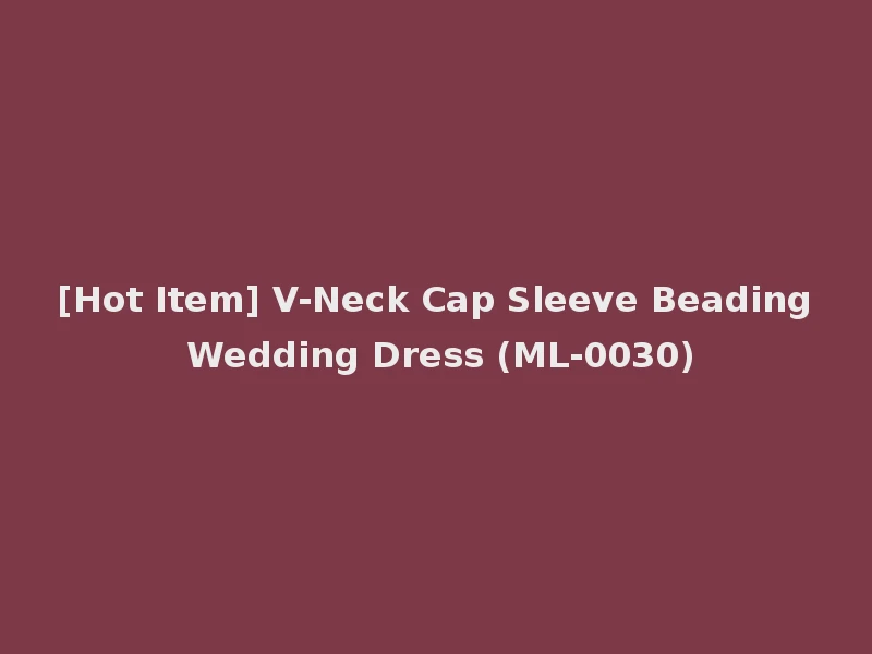 [Hot Item] V-Neck Cap Sleeve Beading Wedding Dress (ML-0030)