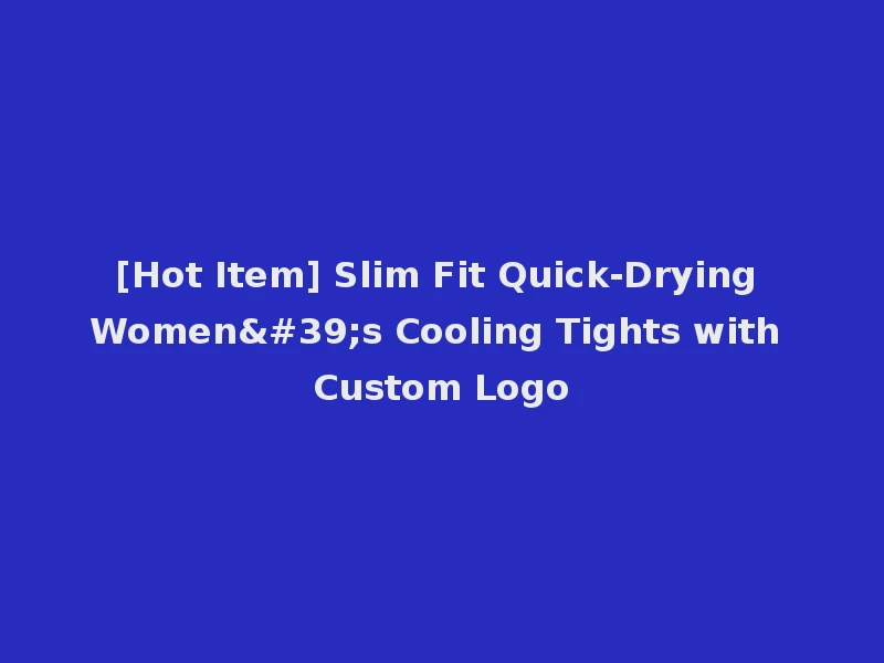 [Hot Item] Slim Fit Quick-Drying Women's Cooling Tights with Custom Logo