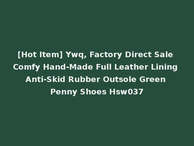 [Hot Item] Ywq, Factory Direct Sale Comfy Hand-Made Full Leather Lining Anti-Skid Rubber Outsole Green Penny Shoes Hsw037