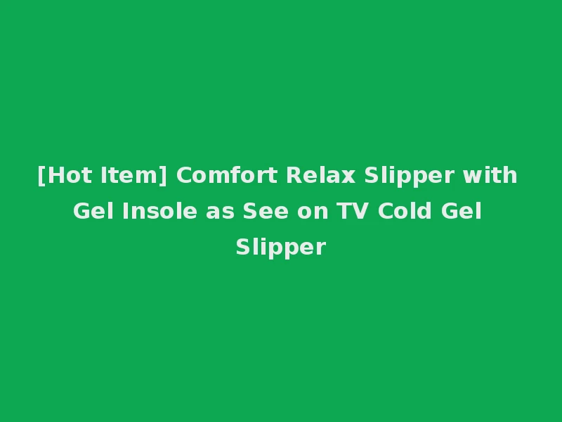[Hot Item] Comfort Relax Slipper with Gel Insole as See on TV Cold Gel Slipper