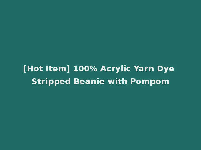 [Hot Item] 100% Acrylic Yarn Dye Stripped Beanie with Pompom