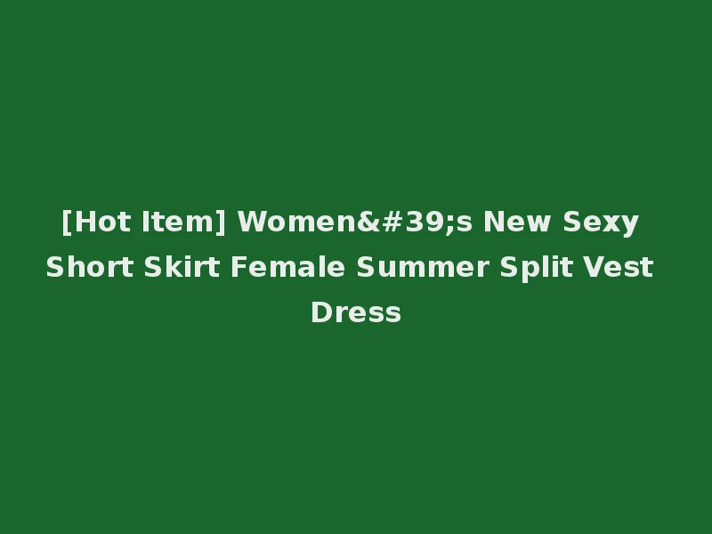 [Hot Item] Women's New Sexy Short Skirt Female Summer Split Vest Dress