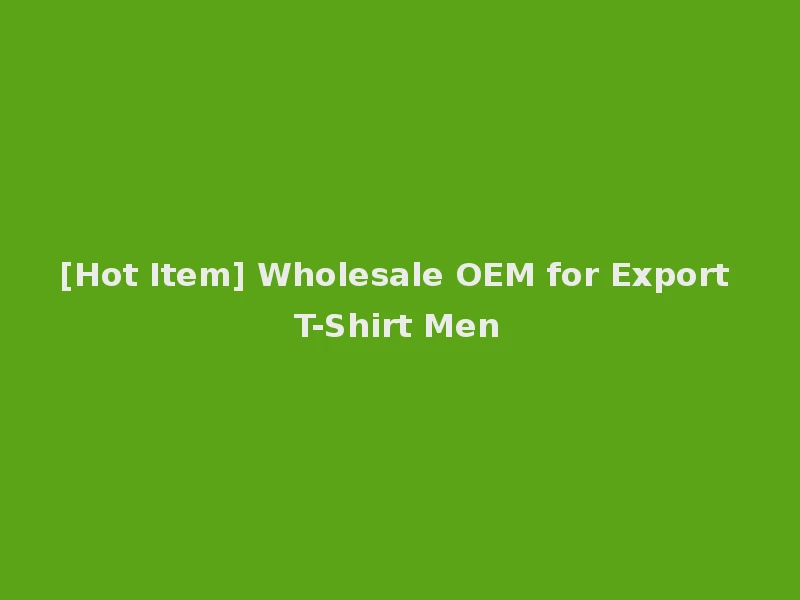 [Hot Item] Wholesale OEM for Export T-Shirt Men