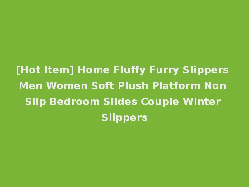 [Hot Item] Home Fluffy Furry Slippers Men Women Soft Plush Platform Non Slip Bedroom Slides Couple Winter Slippers