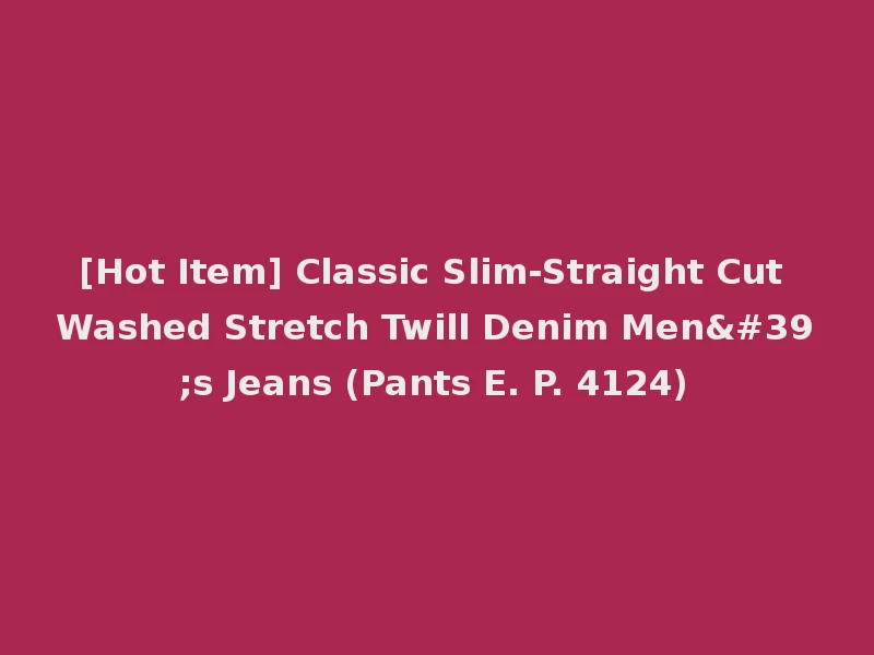 [Hot Item] Classic Slim-Straight Cut Washed Stretch Twill Denim Men's Jeans (Pants E. P. 4124)