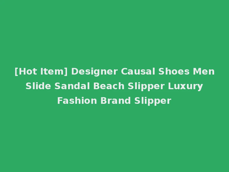 [Hot Item] Designer Causal Shoes Men Slide Sandal Beach Slipper Luxury Fashion Brand Slipper