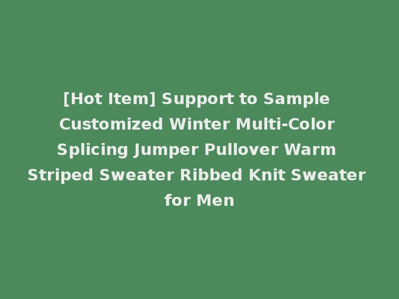 [Hot Item] Support to Sample Customized Winter Multi-Color Splicing Jumper Pullover Warm Striped Sweater Ribbed Knit Sweater for Men