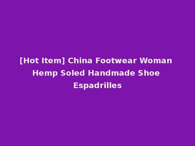[Hot Item] China Footwear Woman Hemp Soled Handmade Shoe Espadrilles