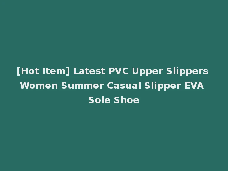 [Hot Item] Latest PVC Upper Slippers Women Summer Casual Slipper EVA Sole Shoe