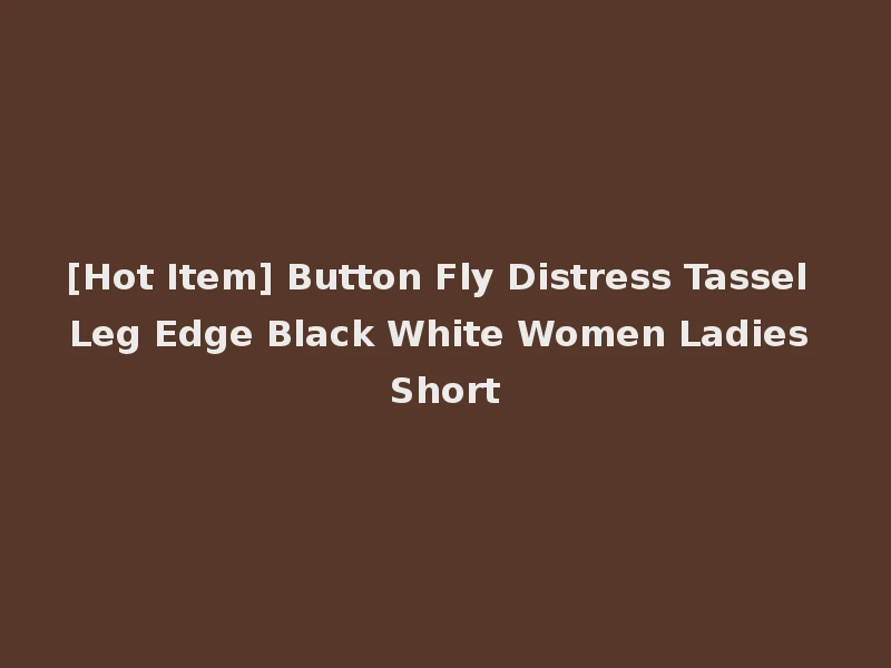 [Hot Item] Button Fly Distress Tassel Leg Edge Black White Women Ladies Short