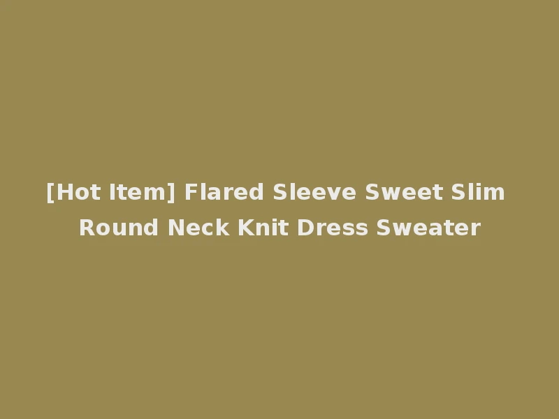 [Hot Item] Flared Sleeve Sweet Slim Round Neck Knit Dress Sweater