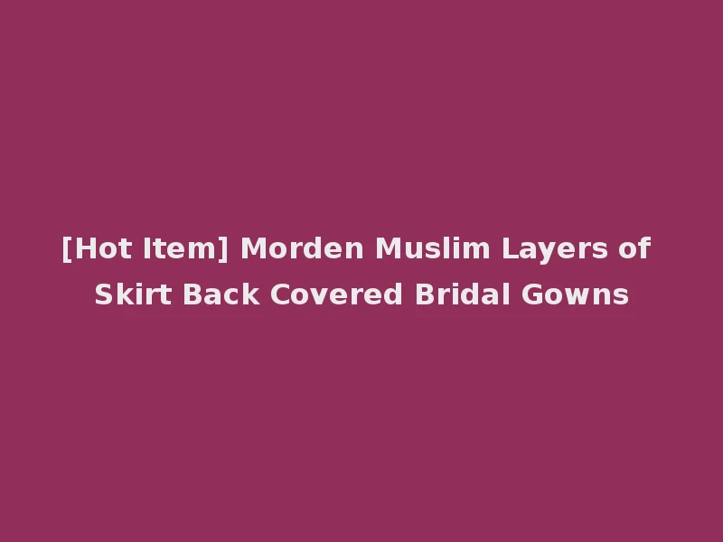 [Hot Item] Morden Muslim Layers of Skirt Back Covered Bridal Gowns