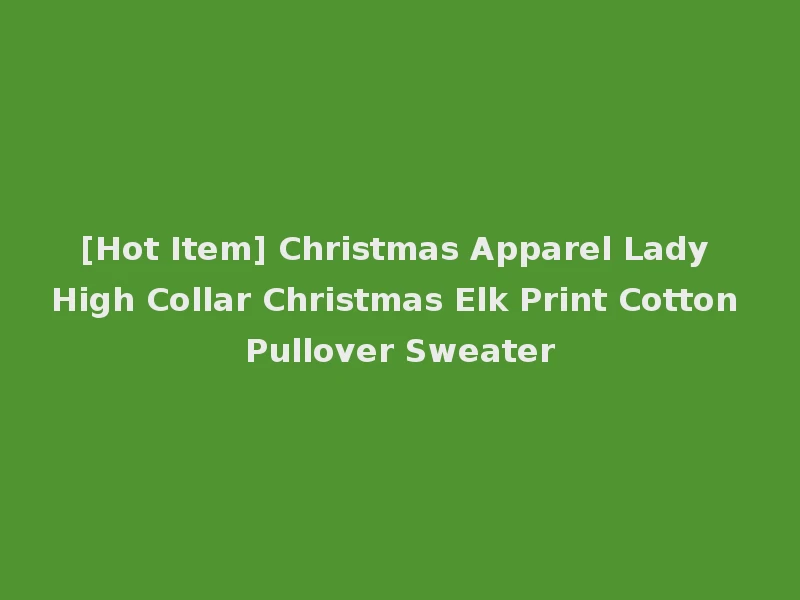 [Hot Item] Christmas Apparel Lady High Collar Christmas Elk Print Cotton Pullover Sweater