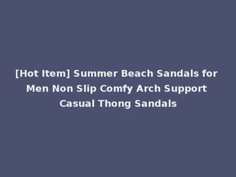 [Hot Item] Summer Beach Sandals for Men Non Slip Comfy Arch Support Casual Thong Sandals