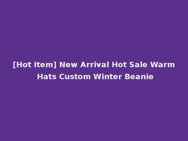 [Hot Item] New Arrival Hot Sale Warm Hats Custom Winter Beanie