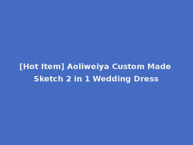 [Hot Item] Aoliweiya Custom Made Sketch 2 in 1 Wedding Dress