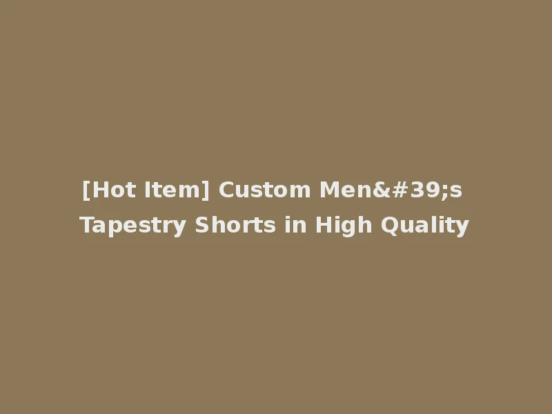 [Hot Item] Custom Men's Tapestry Shorts in High Quality