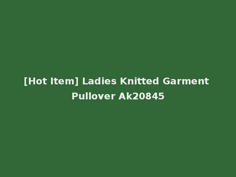 [Hot Item] Ladies Knitted Garment Pullover Ak20845