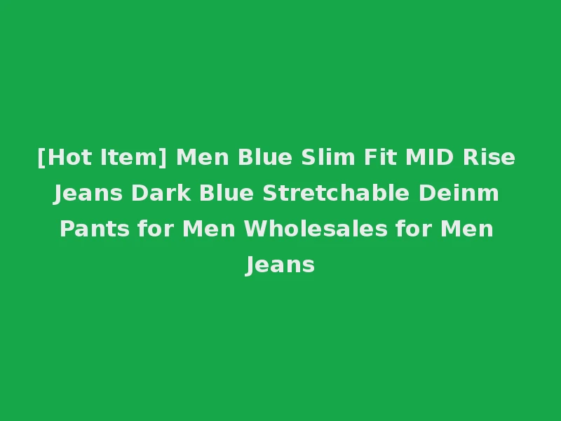[Hot Item] Men Blue Slim Fit MID Rise Jeans Dark Blue Stretchable Deinm Pants for Men Wholesales for Men Jeans