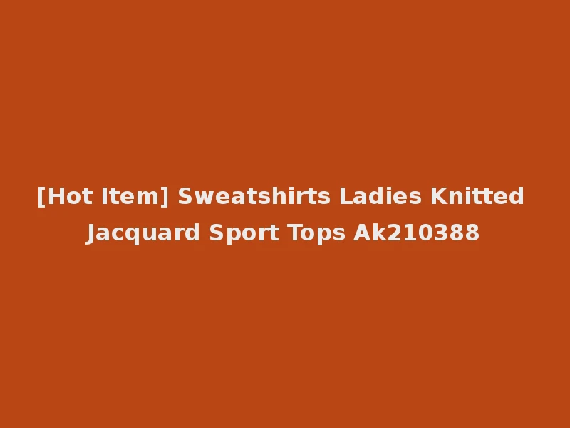 [Hot Item] Sweatshirts Ladies Knitted Jacquard Sport Tops Ak210388