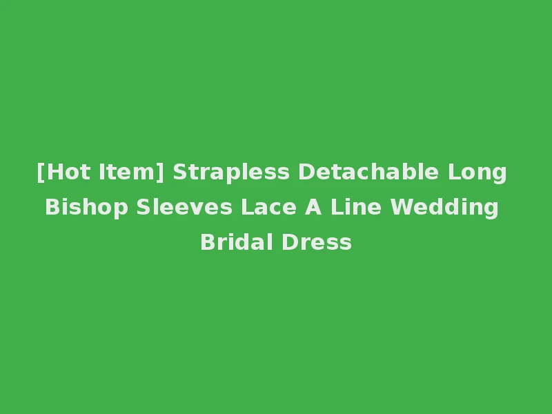 [Hot Item] Strapless Detachable Long Bishop Sleeves Lace A Line Wedding Bridal Dress