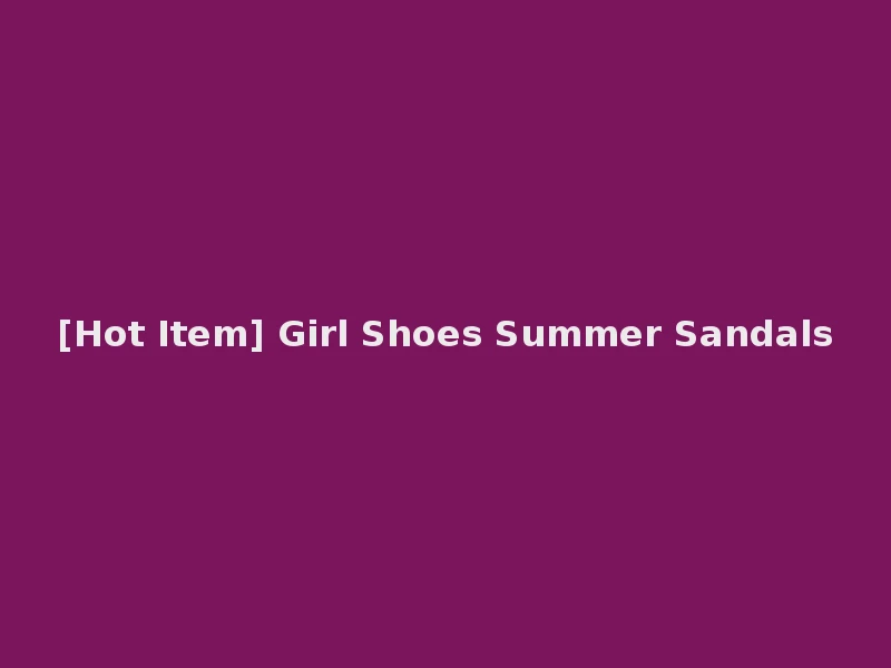 [Hot Item] Girl Shoes Summer Sandals