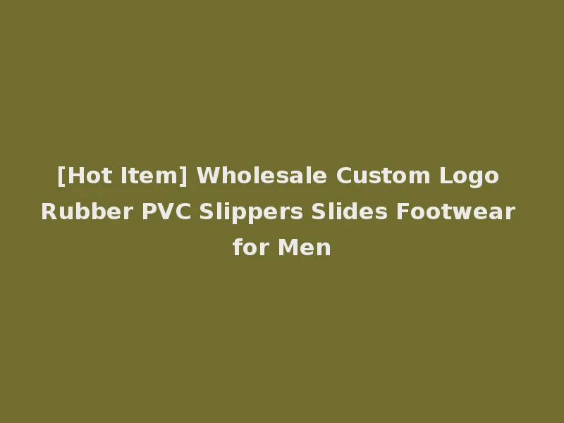 [Hot Item] Wholesale Custom Logo Rubber PVC Slippers Slides Footwear for Men