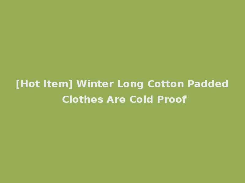 [Hot Item] Winter Long Cotton Padded Clothes Are Cold Proof