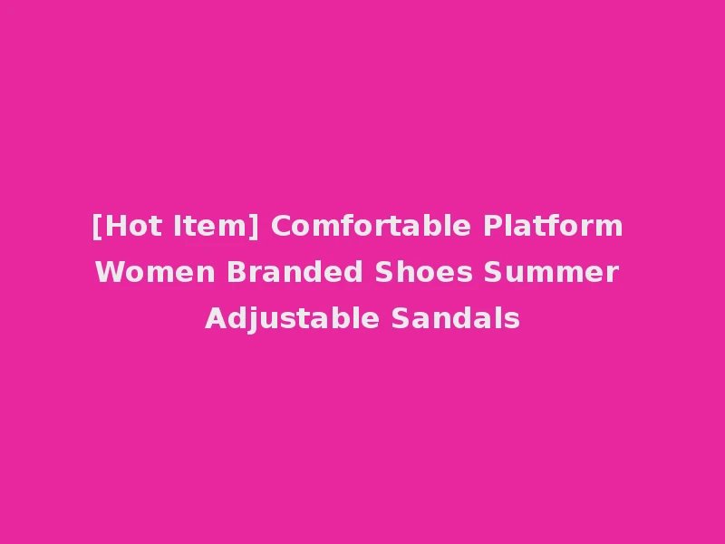 [Hot Item] Comfortable Platform Women Branded Shoes Summer Adjustable Sandals