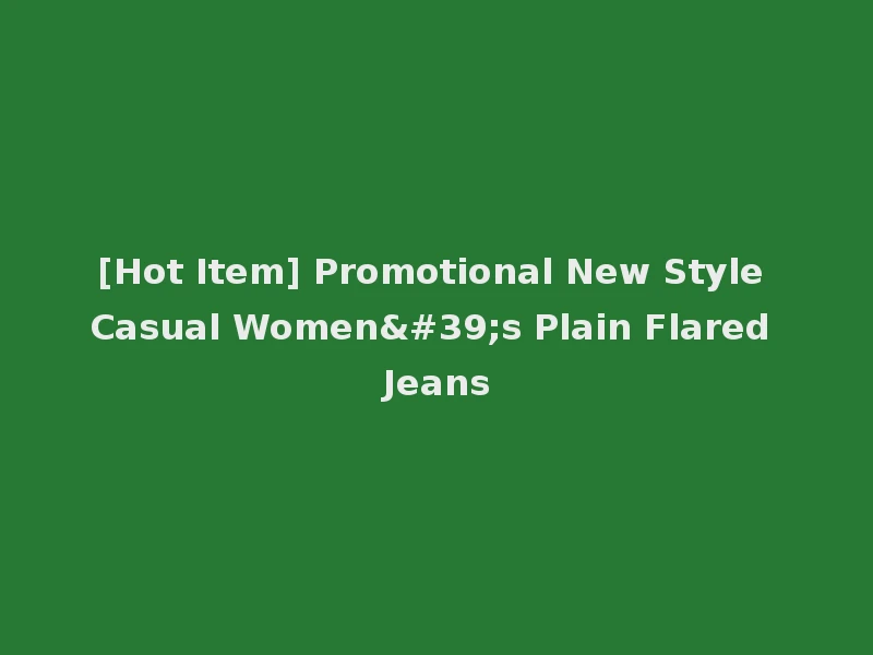[Hot Item] Promotional New Style Casual Women's Plain Flared Jeans