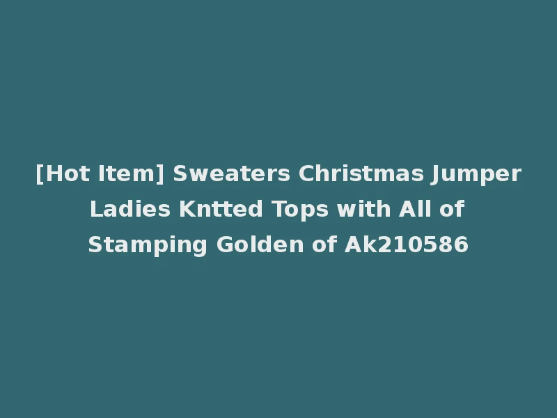 [Hot Item] Sweaters Christmas Jumper Ladies Kntted Tops with All of Stamping Golden of Ak210586