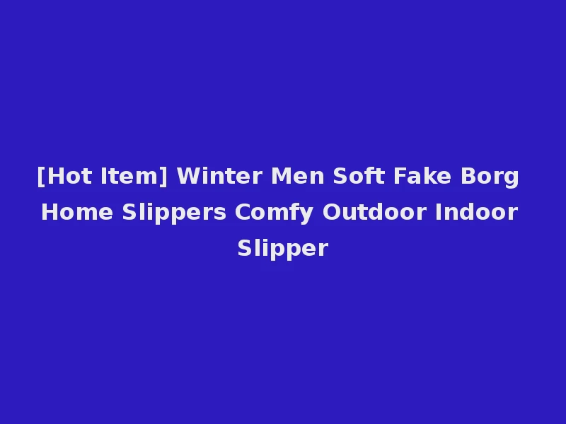 [Hot Item] Winter Men Soft Fake Borg Home Slippers Comfy Outdoor Indoor Slipper