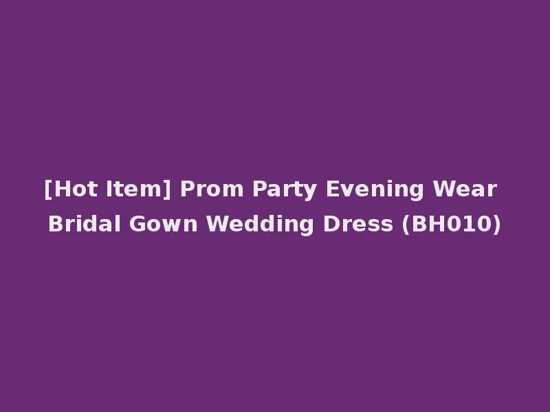 [Hot Item] Prom Party Evening Wear Bridal Gown Wedding Dress (BH010)