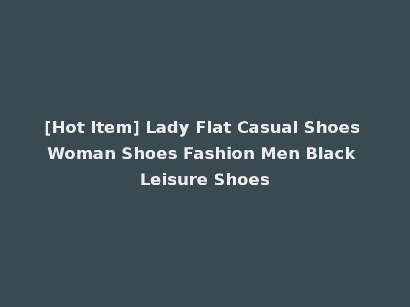 [Hot Item] Lady Flat Casual Shoes Woman Shoes Fashion Men Black Leisure Shoes