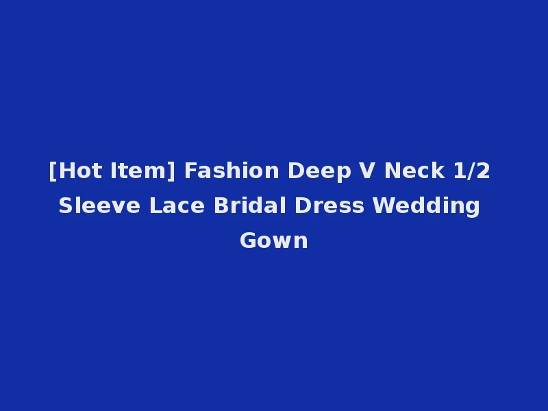 [Hot Item] Fashion Deep V Neck 1/2 Sleeve Lace Bridal Dress Wedding Gown