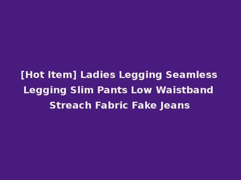 [Hot Item] Ladies Legging Seamless Legging Slim Pants Low Waistband Streach Fabric Fake Jeans