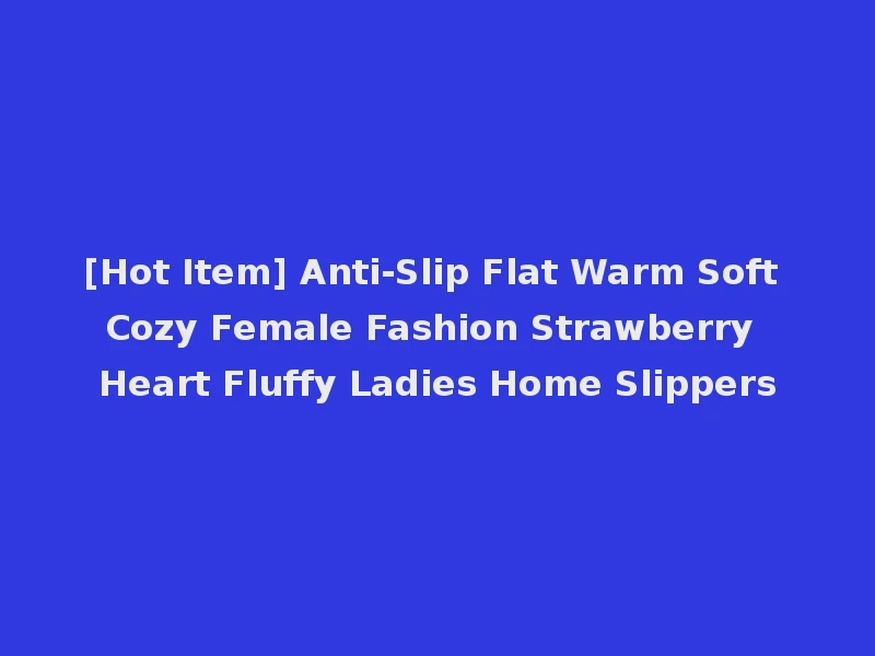 [Hot Item] Anti-Slip Flat Warm Soft Cozy Female Fashion Strawberry Heart Fluffy Ladies Home Slippers