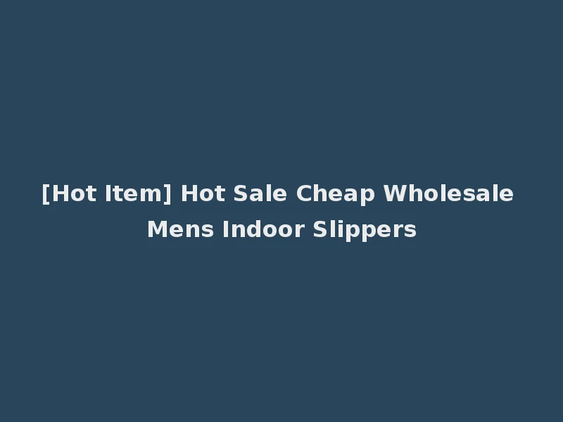 [Hot Item] Hot Sale Cheap Wholesale Mens Indoor Slippers