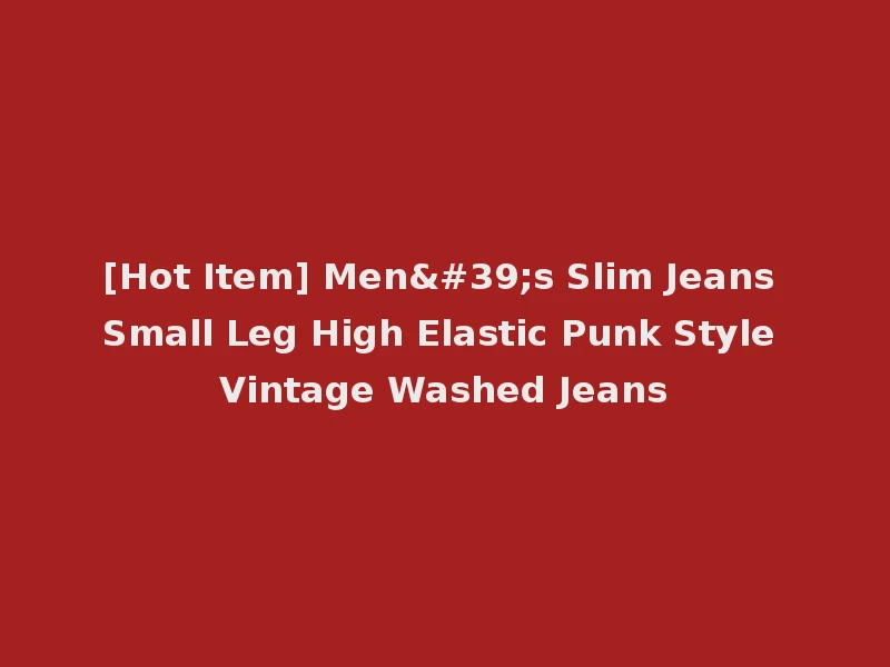 [Hot Item] Men's Slim Jeans Small Leg High Elastic Punk Style Vintage Washed Jeans