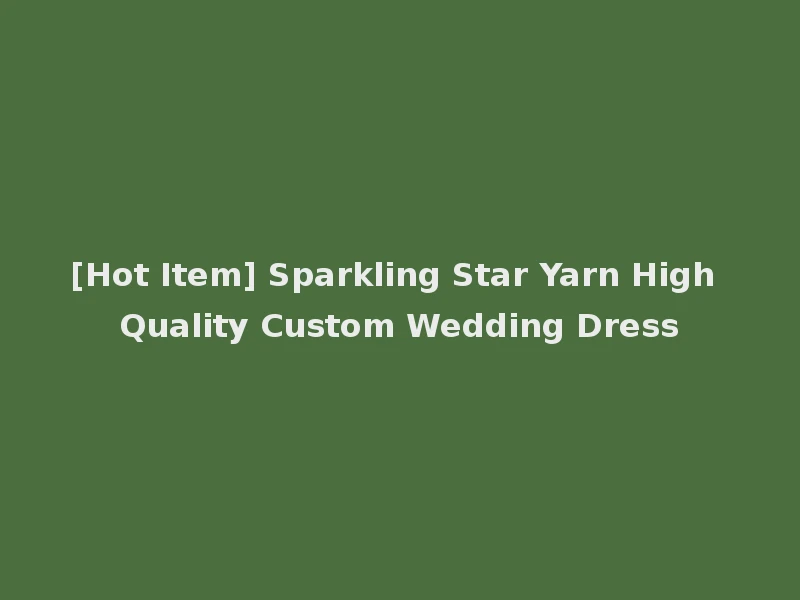 [Hot Item] Sparkling Star Yarn High Quality Custom Wedding Dress