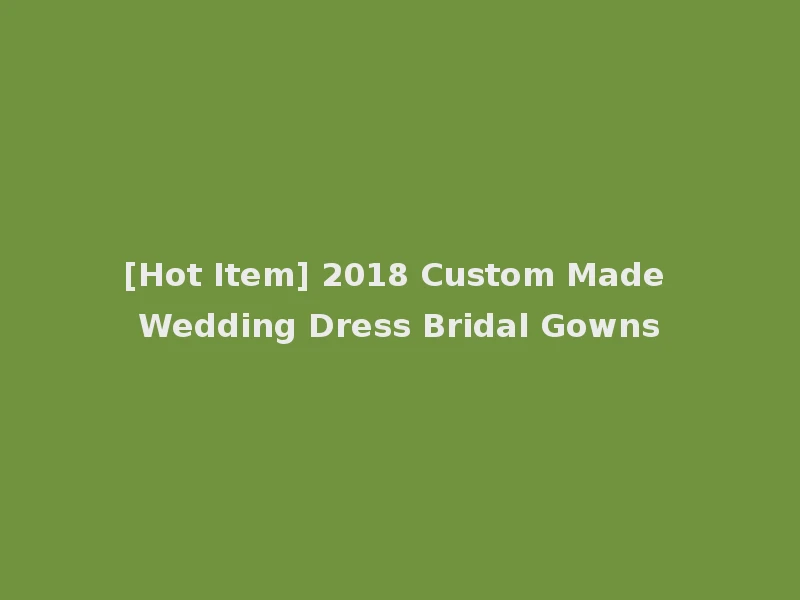 [Hot Item] 2018 Custom Made Wedding Dress Bridal Gowns