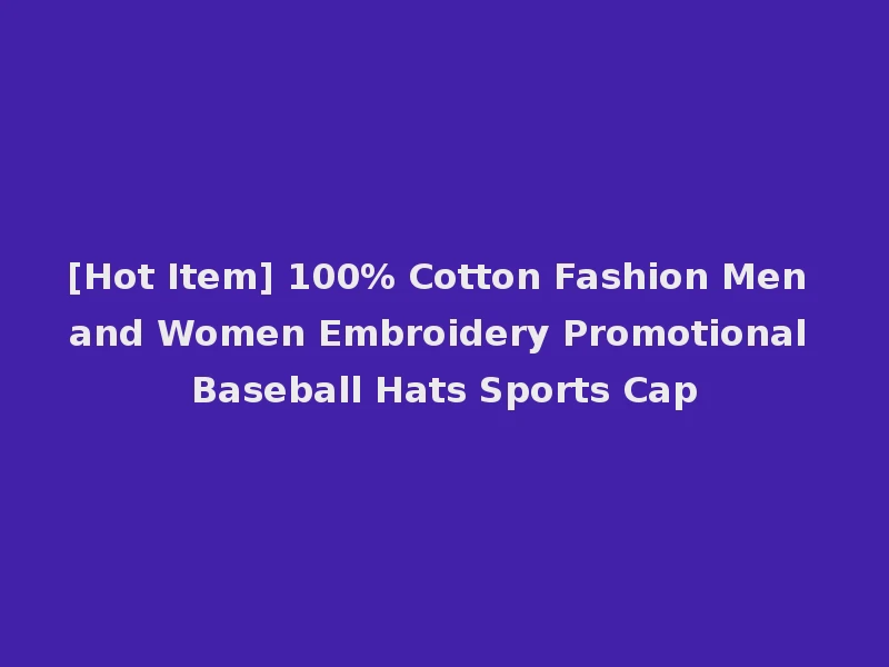 [Hot Item] 100% Cotton Fashion Men and Women Embroidery Promotional Baseball Hats Sports Cap