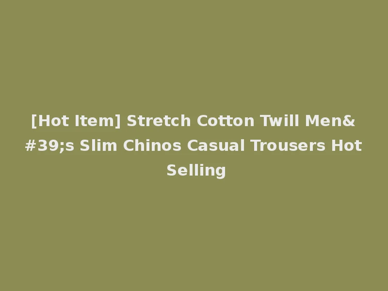 [Hot Item] Stretch Cotton Twill Men's Slim Chinos Casual Trousers Hot Selling