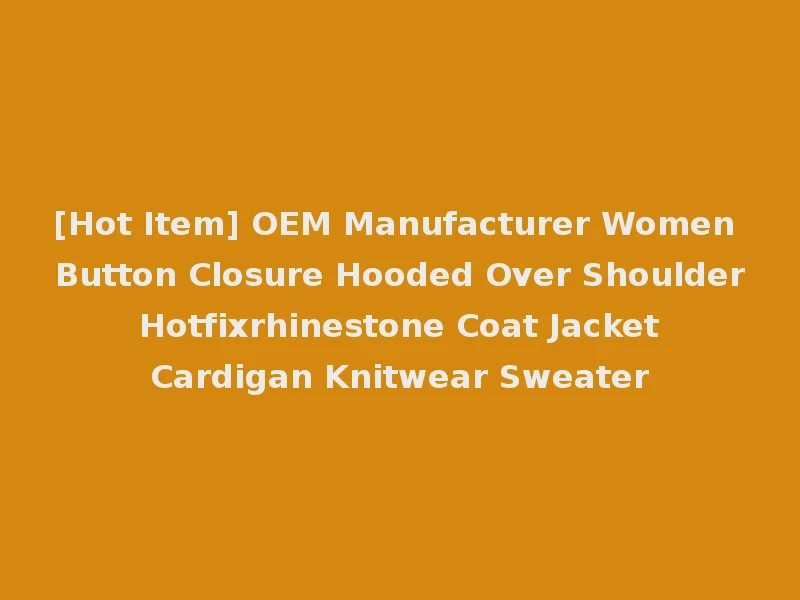 [Hot Item] OEM Manufacturer Women Button Closure Hooded Over Shoulder Hotfixrhinestone Coat Jacket Cardigan Knitwear Sweater