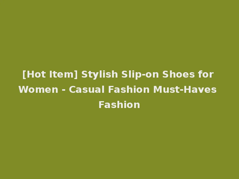 [Hot Item] Stylish Slip-on Shoes for Women - Casual Fashion Must-Haves Fashion