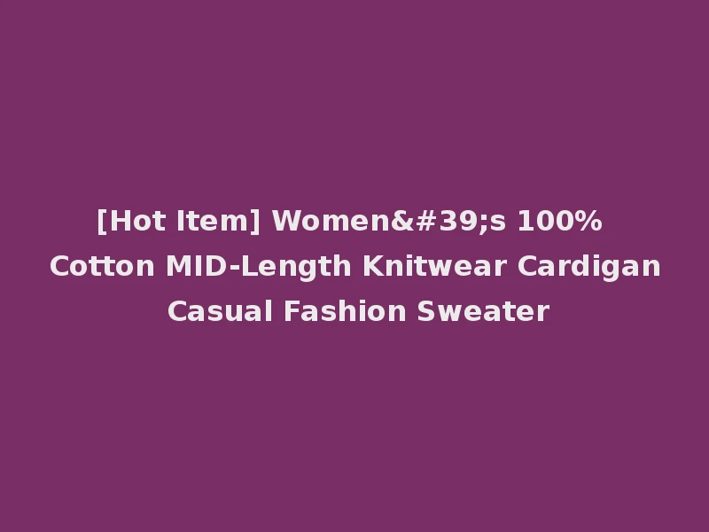 [Hot Item] Women's 100% Cotton MID-Length Knitwear Cardigan Casual Fashion Sweater