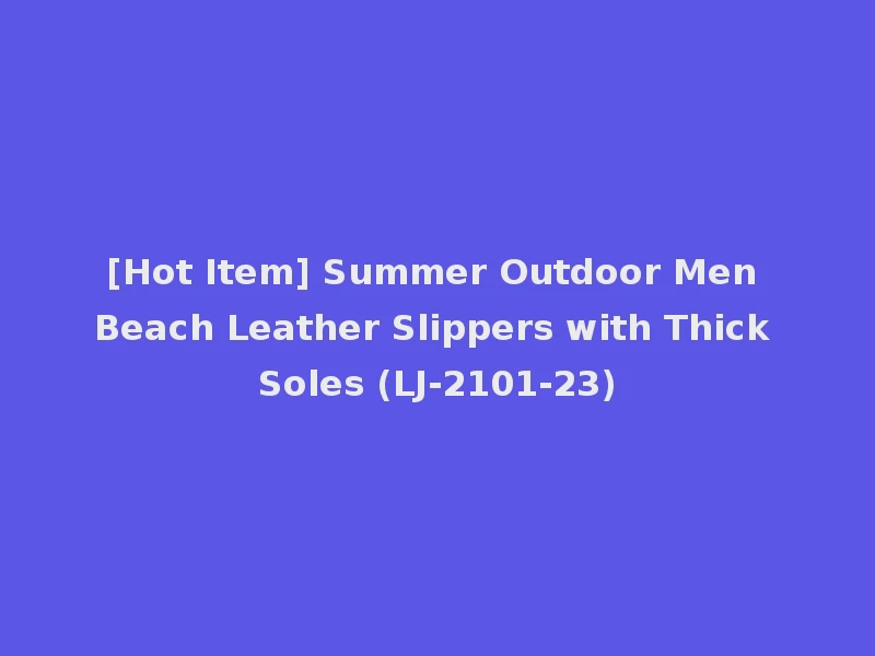 [Hot Item] Summer Outdoor Men Beach Leather Slippers with Thick Soles (LJ-2101-23)