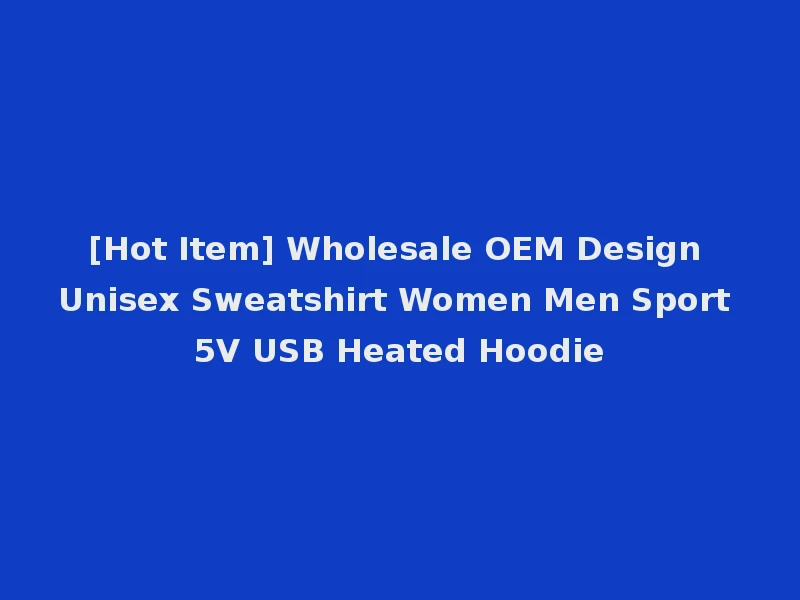 [Hot Item] Wholesale OEM Design Unisex Sweatshirt Women Men Sport 5V USB Heated Hoodie